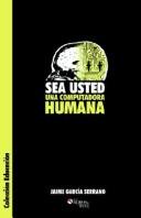 Cover of: Sea usted una computadora humana by Jaime Garcia Serrano