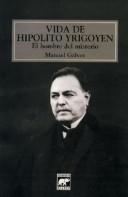 Cover of: Vida de Hipólito Yrigoyen by Manuel Gálvez