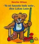 Cover of: Ya se hacerlo todo solo, dice Lukas Leon/ I Know How to Do Everything by Myself, Says Lukas Leon (Juega Todo El Ano/ Play All Year Around)