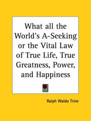 Cover of: What all the World's A-Seeking or the Vital Law of True Life, True Greatness, Power, and Happiness by Ralph Waldo Trine, Ralph Waldo Trine