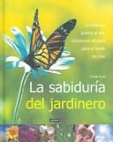 Cover of: Sabiduria del jardinero / Gardening Wisdom: La tradicion puesta al dia, soluciones eficas para el jardin de hoy / Time-Proven Solutions for Today's  Gardening Challenges