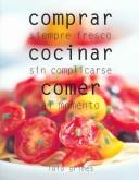Cover of: Comprar, Cocinar, Comer / Food, Cook, Eat: Siempre Fesco, Sin Complicarse, al Momento / Buy It Fresh, Cook It Simply, Eat it Now (Biblioteca Cocina / Cooking Library)