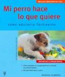 Cover of: Mi Perro Hace lo Que Quiere / My Dog Does What He Wants: Como Educarlo Facilmente / How to Educate him Easily (Mascotas En Casa / Pets at Home)