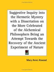 Cover of: Suggestive Inquiry into the Hermetic Mystery with a Dissertation on the More Celebrated of the Alchemical Philosophers, Being an Attempt Towards the Recovery of the Ancient Experiment of Nature by Mary A. Atwood