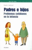 Cover of: Padres e hijos. Problemas cotidianos en la infancia (GUIAS PARA PADRES Y MADRES) (Guia Para Los Padres / Parent's Guide)