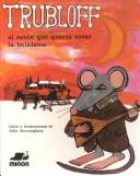 Cover of: Trubloff, El Raton Que Queria Tocar LA Balalaica/Trubloff, the Mouse Who Wanted to Play the Balalaika by John Burningham, John Burningham