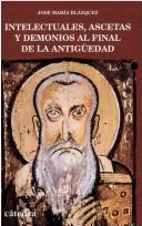 Cover of: Intelectuales, ascetas y demonios al final de la Antiguedad (Historia) by Jose Maria Blazquez