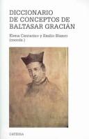 Diccionario de conceptos de Baltasar Gracián by Emilio Blanco Gomez, Elena Cantarino