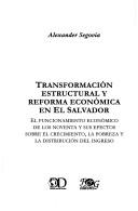 Cover of: Transformación estructural y reforma económica en El Salvador: el funcionamiento económico de los noventa y sus efectos sobre el crecimiento, la pobreza y la distribución del ingreso