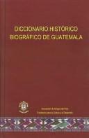 Cover of: Diccionario histórico biográfico de Guatemala. by 