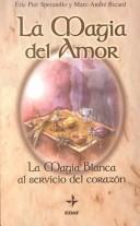 Cover of: LA Magia Del Amor: LA Magia Blanca Al Servicio Del Corazon (Tabla de Esmeralda)