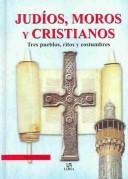 Cover of: Judios, moros y cristianos: Tres pueblos, ritos y costumbres