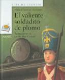 Cover of: El valiente soldadito de plomo/ The Brave Tin Soldier (Sopa De Cuentos/ Soup Stories) by Hans Christian Andersen
