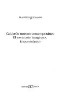 Cover of: Calderón nuestro contemporáneo: el escenario imaginario : ensayo sinóptico