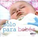 Cover of: Solo Para Bebes/ Just for Babies: 20 Modelos Para Los Primeros Dos Anos De Tu Bebe (Tiempo Libre)