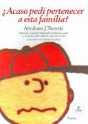 Cover of: Acaso Pedi Pertenecer a Esta Familia / I Didn't Ask to be in This Family by Abraham J. Twerski