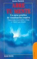 Cover of: Abre Tu Mente : Un Curso Practico De Visualizacion Creativa / Open Your Mind  by Jessica MacBeth