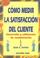 Cover of: Cómo medir la satisfacción del cliente