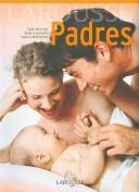 Cover of: Larousse Padres / Larousse Parents: Cuidar De Tu Hijo, Desde La Gestacion Hasta La Adolescencia/ Caring for you Child, From Birth to Adolescents