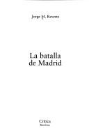 Cover of: La Batalla de Madrid by Jorge Martínez Reverte, Jorge M. Reverte, Jorge M. Reverte, Jorge Martínez Reverte