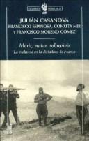 Cover of: Morir, matar, sobrevivir by Julián Casanova, Conxita Mir, Francisco Moreno Gómez, Francisco Espinosa, Francisco Espinosa