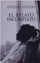 Cover of: El Relato Incompleto by Antonio Ventura