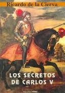 Cover of: grandes secretos de Carlos V: el ideal, el poder, el amor : evocación histórica
