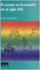 Cover of: El Cuerpo En La Escuela En El Siglo XXI by Jean Le Boulch