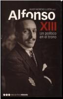 Cover of: Alfonso XIII: Un Politico En El Trono