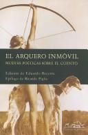Cover of: El Arquero Inmovil/ The Immobile Archer: Nuevas Poeticas Sobre El Cuento / New Poetics About the Short Story (Voces - Ensayos / Voices - Essay)
