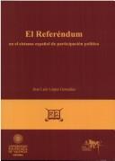 Cover of: El referéndum en el sistema español de participación política by José Luis López González