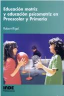 Cover of: Educacion Motriz y Educacion Psicomotriz En Preescolar y Primaria by Robert Rigal