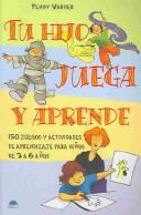 Cover of: Tu Hijo Juega Y Aprende: 150 Juegos Y Actividades De Aprendizaje Para Ninos De 3 a 6 Anos