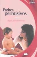 Cover of: Padres permisivos: Hijos problematicos (Guia de padres series)