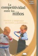 Cover of: La competitividad en los ninos: Ensenele a comprender sus limites y posibilidades (Guia de padres series)