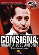 Cover of: Consigna: matar a José Antonio : crónica de una traición