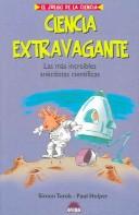 Cover of: Ciencia Extravagante / Weird! Amazing Inventions & Wacky Science: Las mas increibles anecdotas cientificas / The Most Incredible Science Anecdotes (El Juego De La Ciencia / the Game of Science)