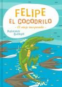 Cover of: Felipe El Cocodrilo/ Felipe the Crocodile: El Viaje Inesperado (Coedicion Con Libros Del Zorro Rojo)