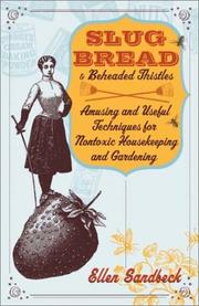 Cover of: Slug bread & beheaded thistles: amusing & useful techniques for nontoxic housekeeping & gardening