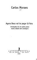 Cover of: Agora Deus vai te pegar lá fora by Carlos Moraes
