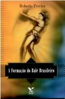 Cover of: A formação do balé brasileiro: nacionalismo e estilização