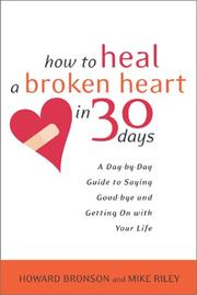 Cover of: How to heal a broken heart in 30 days: a day-by-day guide to saying goodbye and getting on with your life