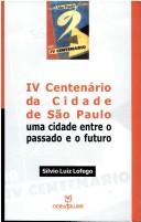 IV Centenario da Cidade de Sao Paulo : uma cidade entre o passado e o futuro by SILVIO LUIZ LOFEGO