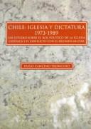 Cover of: Chile, Iglesia y dictadura 1973-1989: un estudio sobre el rol político de la Iglesia católica y el conflicto con el régimen militar
