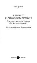Cover of: Segreto Di Alessandro Manzoni: Che Cosa Nasconde L'Autore Dei Promessi Sposi?: Una Manzoniana Detective Story