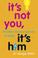 Cover of: It's not you, it's him