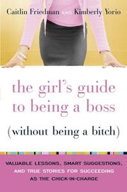 Cover of: The girl's guide to being a boss (without being a bitch): valuable lessons, smart suggestions, and true stories for succeeding as the chick-in-charge