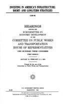 Cover of: Investing in America's infrastructure: short- and long-term strategies : hearings before the Subcommittee on Economic Development of the Committee on Public Works and Transportation, House of Representatives, One Hundred Third Congress, first session, January 15; February 2, 3, 1993.