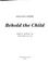 Cover of: Behold the child