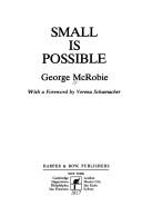 Cover of: Small is possible by George McRobie